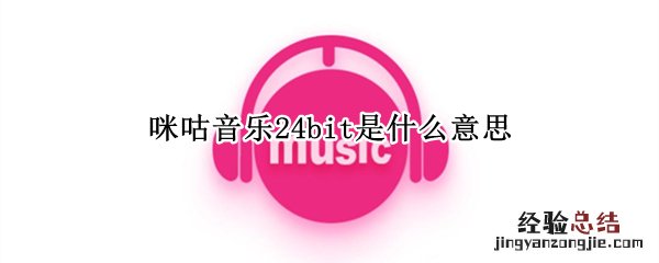 咪咕音乐24bit是什么意思 咪咕音乐是真24bit音质吗