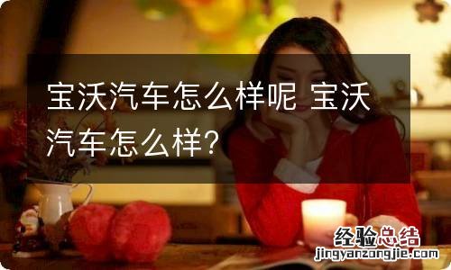 宝沃汽车怎么样呢 宝沃汽车怎么样?