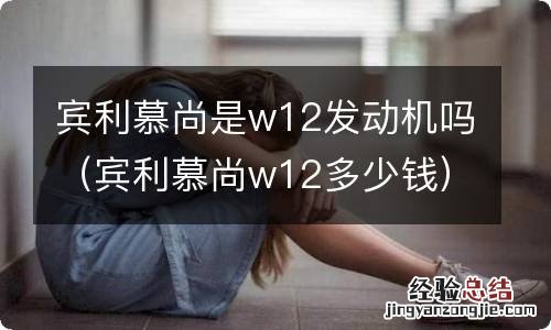 宾利慕尚w12多少钱 宾利慕尚是w12发动机吗