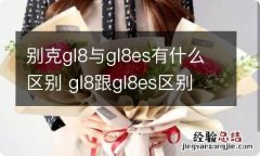 别克gl8与gl8es有什么区别 gl8跟gl8es区别