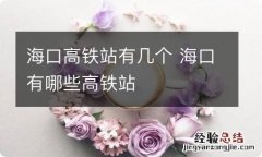 海口高铁站有几个 海口有哪些高铁站