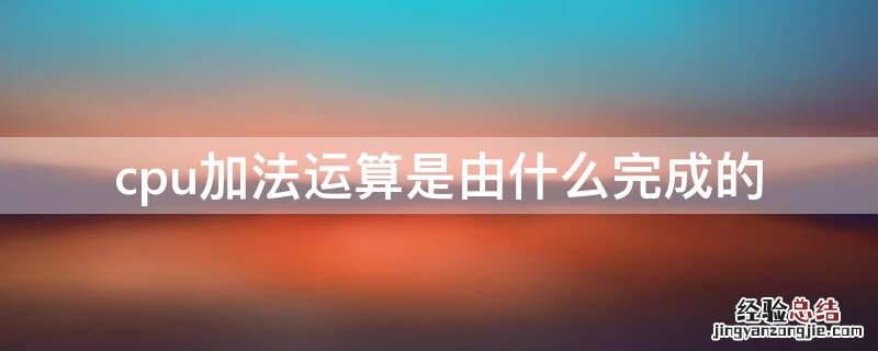 cpu加法运算是由什么完成的