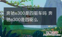 奔驰e300是四驱车吗 奔驰e300是四驱么