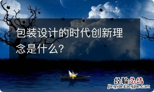 包装设计的时代创新理念是什么？