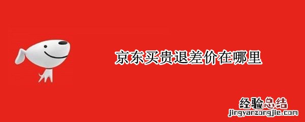 京东商城买贵退差价在哪操作 京东买贵退差价在哪里