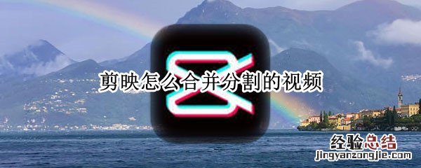 剪映怎样合并分割的视频 剪映怎么合并分割的视频