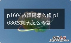 p1604故障码怎么修 p1636故障码怎么修复