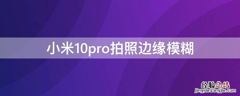 小米10pro拍照边缘模糊