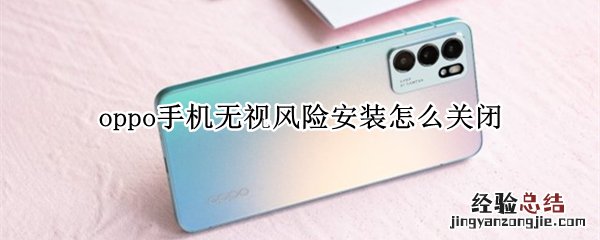 oppo怎么取消安装风险 oppo手机无视风险安装怎么关闭