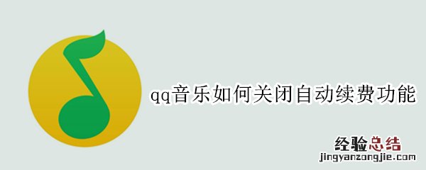 qq音乐如何关闭自动续费功能 Qq音乐自动续费如何关闭