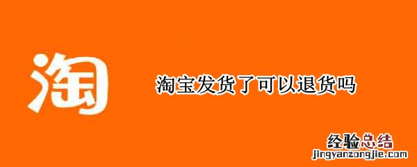 淘宝发货了可以退货吗才发货 淘宝发货了可以退货吗