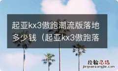 起亚kx3傲跑落地价 起亚kx3傲跑潮流版落地多少钱