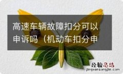 机动车扣分申诉 高速车辆故障扣分可以申诉吗