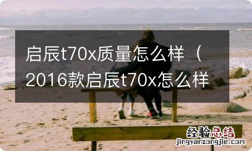 2016款启辰t70x怎么样 启辰t70x质量怎么样