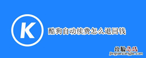 酷狗自动续费怎么退回钱 酷狗自动续费的钱能退吗