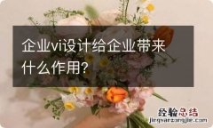 企业vi设计给企业带来什么作用？