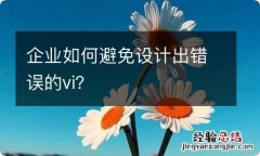 企业如何避免设计出错误的vi？