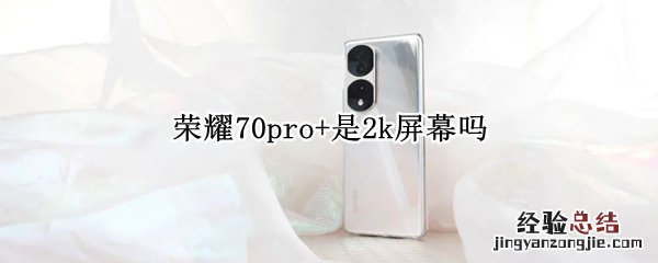 荣耀70pro+是2k屏幕吗 一加7pro是2k屏幕吗