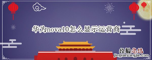 荣耀10如何显示运营商 华为nova10怎么显示运营商