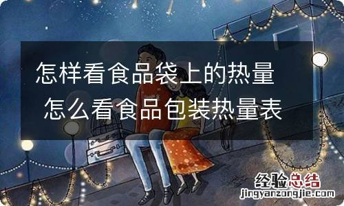 怎样看食品袋上的热量 怎么看食品包装热量表