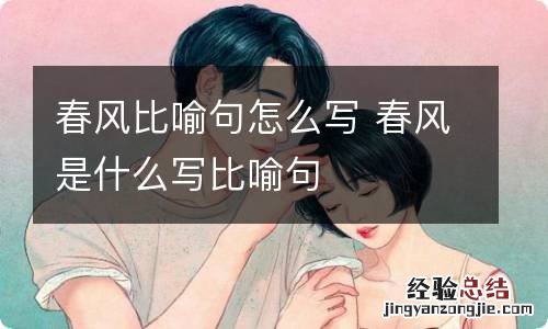 春风比喻句怎么写 春风是什么写比喻句