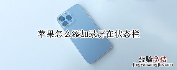 苹果怎么添加录屏在状态栏 iphone状态栏录屏