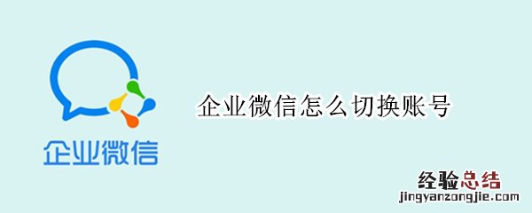 企业微信怎么切换账号登录 企业微信怎么切换账号