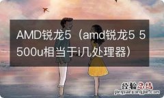 amd锐龙5 5500u相当于i几处理器 AMD锐龙5