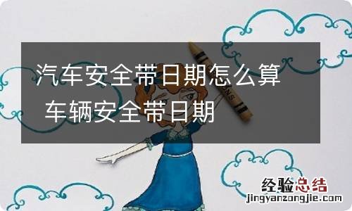 汽车安全带日期怎么算 车辆安全带日期