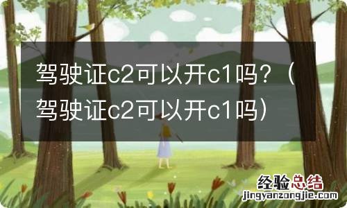 驾驶证c2可以开c1吗 驾驶证c2可以开c1吗?