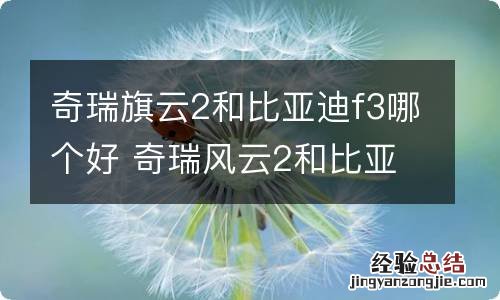 奇瑞旗云2和比亚迪f3哪个好 奇瑞风云2和比亚迪f3r哪个好