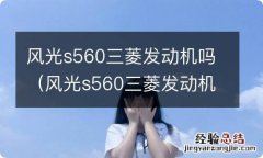 风光s560三菱发动机吗值得买吗 风光s560三菱发动机吗