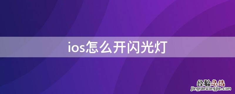 ios怎么开闪光灯 ios如何开闪光灯