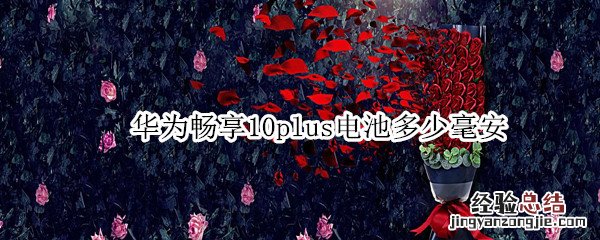 华为畅享10plus电池多少毫安 华为畅享10plus电池容量多少毫安