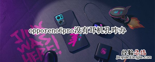 opporeno6pro没有耳机孔咋办 opporeno6pro怎么没有耳机孔