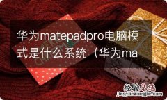 华为matepadpro电脑模式能干嘛 华为matepadpro电脑模式是什么系统