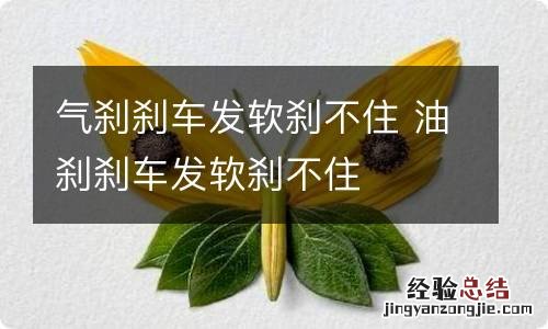 气刹刹车发软刹不住 油刹刹车发软刹不住