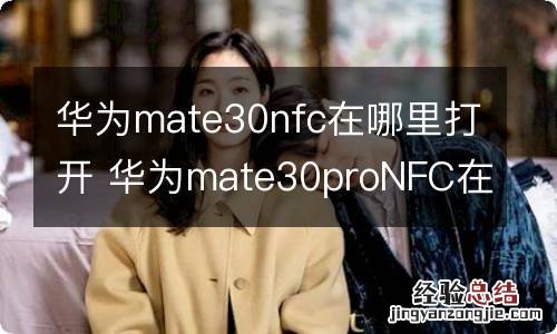 华为mate30nfc在哪里打开 华为mate30proNFC在哪