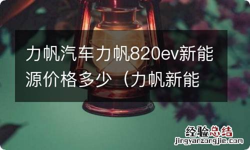 力帆新能源电动汽车价格多少钱 力帆汽车力帆820ev新能源价格多少