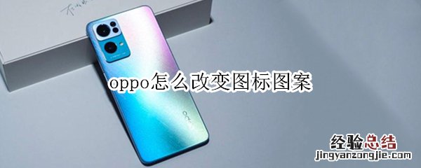 oppo怎么改变图标图案 怎样改变OPPO手机桌面图标图案