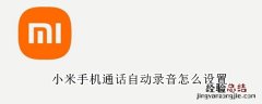 小米手机通话自动录音怎么设置 小米手机怎么设置手机通话自动录音功能