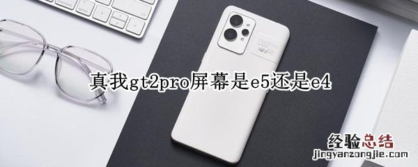 真我gt2pro屏幕是e5还是e4 真我gtneo2t是e4屏幕吗