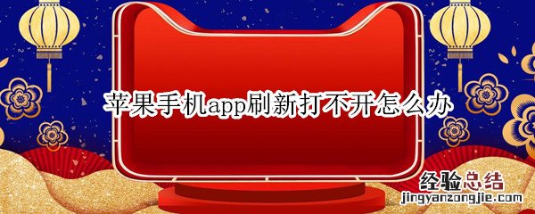 苹果手机app刷新为什么打不开 苹果手机app刷新打不开怎么办