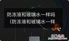 防冻液和玻璃水一样吗? 防冻液和玻璃水一样吗