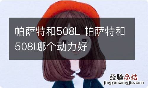 帕萨特和508L 帕萨特和508l哪个动力好