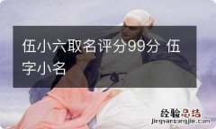 伍小六取名评分99分 伍字小名