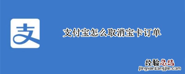 支付宝蚂蚁宝卡怎么取消订单 支付宝怎么取消宝卡订单