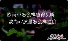 欧尚x7怎么样值得买吗 欧尚x7质量怎么样性价比怎么样