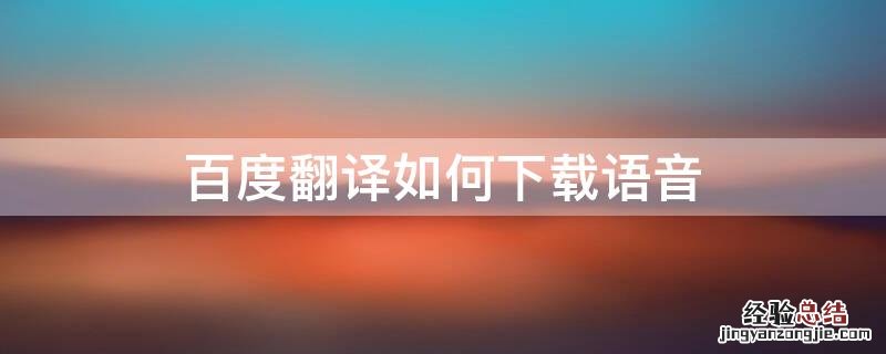 百度翻译怎么下载语音 百度翻译如何下载语音