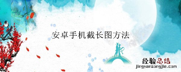 安卓手机如何截长图 安卓手机截长图方法